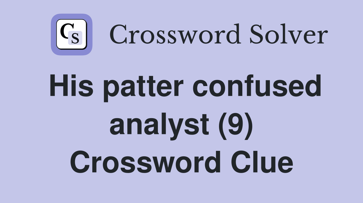 his-patter-confused-analyst-9-crossword-clue-answers-crossword-solver